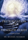 Pretribulation Truth vs. Prewrath Heresy: A Violation of Truth Cover Image