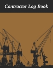 Contractor Log Book: Construction Site Record Book - Job Site Project Management Report - Equipment Log Book - Contractor Log Book - Daily Cover Image