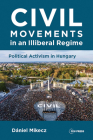 Civil Movements in an Illiberal Regime: Political Activism in Hungary By Dániel Mikecz Cover Image