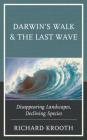 Darwin's Walk and The Last Wave: Disappearing Landscapes, Declining Species By Richard Krooth Cover Image