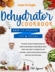 Dehydrator cookbook: The best guide for beginners on how to dehydrate vegetables, fruit, meat and jerky. In order to eat natural, cook fast By Louise de Angelo Cover Image