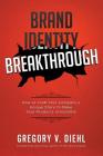 Brand Identity Breakthrough: How to Craft Your Company's Unique Story to Make Your Products Irresistible By Gregory V. Diehl, Kyle Gray (Foreword by) Cover Image