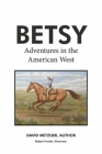 Betsy Adventures in the American West (The Betsy Trilogy) By David Metzger, Robert Fowler (Illustrator) Cover Image