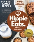 Hippie Eats Family Cookbook: High-Vibe, Gluten-Free, Soy-Free, Refined-Sugar-Free & Vegan Friendly Flavorful Dishes Cover Image
