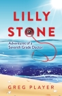 Lilly Stone: Adventures of a Seventh Grade Doctor By Greg Player Cover Image