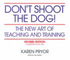 Don't Shoot the Dog!: The New Art of Teaching and Training By Karen Pryor, Karen Pryor (Read by) Cover Image