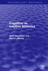 Cognition as Intuitive Statistics (Psychology Revivals) By Gerd Gigerenzer, David J. Murray Cover Image