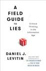 A Field Guide to Lies: Critical Thinking in the Information Age By Daniel J. Levitin Cover Image