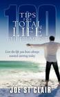 100 Tips for Total Life Fulfilment: Live the Life You Have Always Wanted Starting Today By Joe St Clair Cover Image