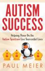 Autism Success: Helping Those On the Autism Spectrum Live Successful Lives Cover Image