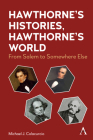 Hawthorne's Histories, Hawthorne's World: From Salem to Somewhere Else (Anthem Nineteenth-Century #1) By Michael J. Colacurcio Cover Image