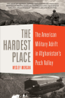 The Hardest Place: The American Military Adrift in Afghanistan's Pech Valley By Wesley Morgan Cover Image