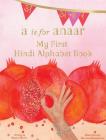 A is for Anaar: My First Hindi Alphabet Book By Aruna K. Hatti, Kalyani Ganapathy (Illustrator) Cover Image