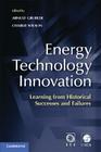 Energy Technology Innovation: Learning from Historical Successes and Failures By Arnulf Grubler (Editor), Charlie Wilson (Editor) Cover Image
