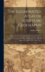 The Illuminated Atlas of Scripture Geography: A Series of Maps, Delineating the Physical and Historical Features in the Geography of Palestine and the Cover Image