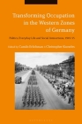 Transforming Occupation in the Western Zones of Germany: Politics, Everyday Life and Social Interactions, 1945-55 Cover Image