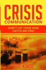 Crisis Communication: Don't Let Your Hair Catch on Fire! By Doc Kokol Cover Image