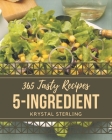 365 Tasty 5-Ingredient Recipes: Greatest 5-Ingredient Cookbook of All Time By Krystal Sterling Cover Image