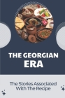 The Georgian Era: The Stories Associated With The Recipe: Delicious Recipes Cover Image