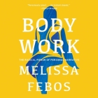 Body Work: The Radical Power of Personal Narrative By Melissa Febos, Melissa Febos (Read by) Cover Image