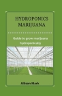 Hydroponics Marijuana: Guide to grow marijuana hydroponically Cover Image