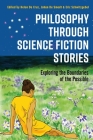 Philosophy Through Science Fiction Stories: Exploring the Boundaries of the Possible By Helen de Cruz (Editor), Johan de Smedt (Editor), Eric Schwitzgebel (Editor) Cover Image