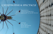 Catastrophe & Spectacle: Variations of a Conceptual Relation from the 17th to the 21st Century By Joerg Duenne (Editor), Gesine Hindemith (Editor) Cover Image