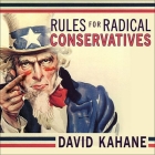 Rules for Radical Conservatives Lib/E: Beating the Left at Its Own Game to Take Back America By David Kahane, John Allen Nelson (Read by) Cover Image