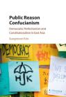 Public Reason Confucianism: Democratic Perfectionism and Constitutionalism in East Asia Cover Image