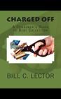 Charged Off: A Consumer's Guide to Debt Collection By Bill C. Lector Cover Image