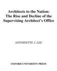 Architects to the Nation: The Rise and Decline of the Supervising Architect's Office By Antoinette J. Lee Cover Image