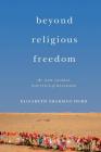 Beyond Religious Freedom: The New Global Politics of Religion Cover Image