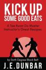 Kick Up Some Good Eats: A Tae Kwon Do Master Instructor's Great Recipes By J. E. Dunbar Cover Image