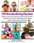 1,001 Boredom Busting Play Ideas: Free and Low Cost Crafts, Activities, Games and Family Fun That Will Help You Raise Happy, Healthy Children By Jean Oram Cover Image