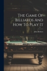 The Game Of Billiards And How To Play It By John Roberts Cover Image