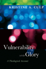 Vulnerability and Glory: A Theological Account By Kristine A. Culp Cover Image