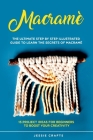 Macramè: The Ultimate Step by Step Illustrated Guide to Learn the Secrets of Macramé + 15 Project Ideas for Beginners to Boost By Jessie Crafts Cover Image