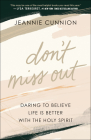 Don't Miss Out: Daring to Believe Life Is Better with the Holy Spirit By Jeannie Cunnion Cover Image