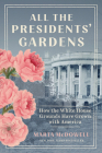 All the Presidents' Gardens: How the White House Grounds Have Grown with America By Marta McDowell Cover Image
