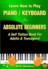 Learn How to Play Piano / Keyboard For Absolute Beginners: A Self Tuition Book For Adults & Teenagers! Cover Image