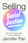 Selling Social Justice: Why the Ruling Class Loves Antiracism By Jennifer Pan Cover Image