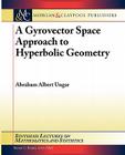 A Gyrovector Space Approach to Hyperbolic Geometry (Synthesis Lectures on Mathematics and Statistics) By Abraham A. Ungar Cover Image