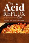 The Acid Reflux Diet - Acid Reflux Lunches: Quick and Creative Lunch Ideas for Acid Reflux (GERD DIET) By The Acid Reflux Diet Cover Image