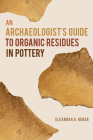 An Archaeologist's Guide to Organic Residues in Pottery (Archaeology of Food) By Eleanora A. Reber Cover Image