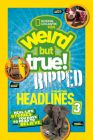 National Geographic Kids Weird But True!: Ripped from the Headlines 3: Real-life Stories You Have to Read to Believe By National Geographic Kids Cover Image
