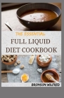 The Essential Full Liquid Diet Cookbook: 70+ Quick And Amazing Full Liquid Diet Recipes By Bronson Wilfred Cover Image