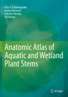 Anatomic Atlas of Aquatic and Wetland Plant Stems By Fritz H. Schweingruber, Andrea Kučerová, Lubomír Adamec Cover Image