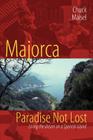 Majorca, Paradise Not Lost: Living the Dream on a Spanish Island By Chuck Maisel Cover Image