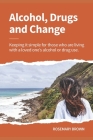 Alcohol, Drugs and Change - Keeping it simple for those who are living with a loved one's addiction By Rosemary Brown Cover Image