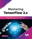 Mastering TensorFlow 2.x: Implement Powerful Neural Nets across Structured, Unstructured datasets and Time Series Data Cover Image